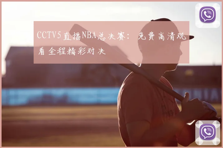 CCTV5直播NBA总决赛:免费高清观看全程精彩对决