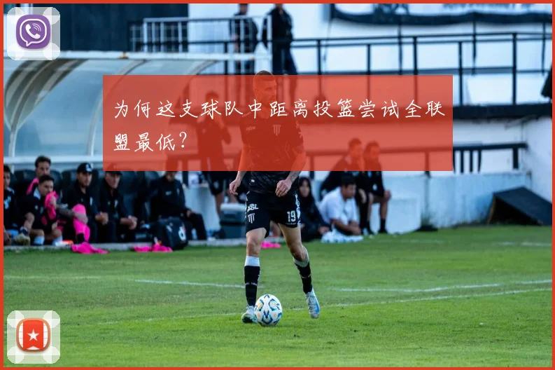 为何这支球队中距离投篮尝试全联盟最低?