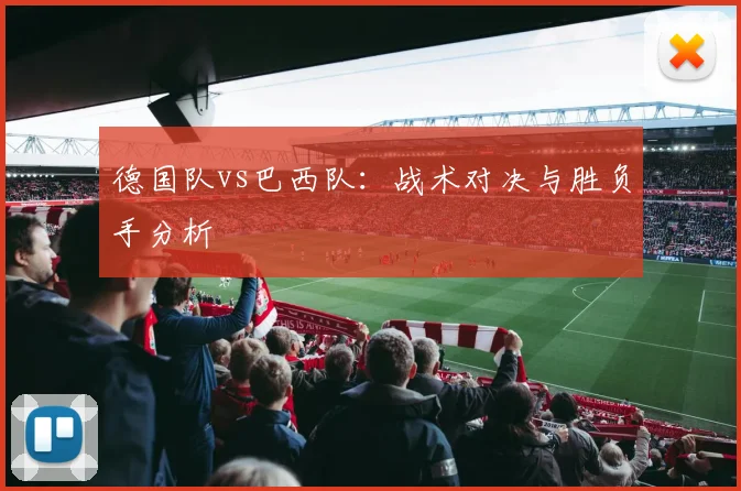 德国队vs巴西队:战术对决与胜负手分析